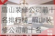 眉山裝修公司前十名排行榜_眉山裝修公司前十名