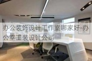 辦公裝飾設(shè)計(jì)工作室哪家好-辦公室工裝設(shè)計(jì)公司