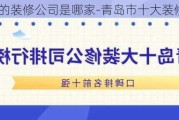 青島最好的裝修公司是哪家-青島市十大裝修公司