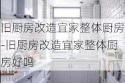 舊廚房改造宜家整體廚房-舊廚房改造宜家整體廚房好嗎