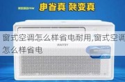 窗式空調(diào)怎么樣省電耐用,窗式空調(diào)怎么樣省電