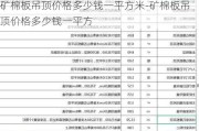 礦棉板吊頂價格多少錢一平方米-礦棉板吊頂價格多少錢一平方