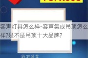 容聲燈具怎么樣-容聲集成吊頂怎么樣?是不是吊頂十大品牌?