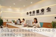 辦公室裝修企業(yè)綜合服務(wù)中心工作內(nèi)容-辦公室裝修企業(yè)綜合服務(wù)中心