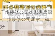 廣州裝修公司找哪家靠譜-廣州裝修公司哪家口碑好