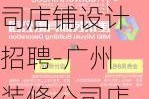 廣州裝修公司店鋪設計招聘-廣州裝修公司店鋪設計