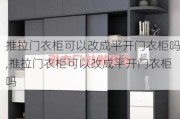 推拉門衣柜可以改成平開門衣柜嗎,推拉門衣柜可以改成平開門衣柜嗎