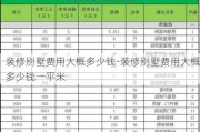 裝修別墅費(fèi)用大概多少錢-裝修別墅費(fèi)用大概多少錢一平米