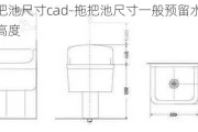 拖把池尺寸cad-拖把池尺寸一般預(yù)留水龍頭高度