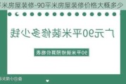 90平米房屋裝修-90平米房屋裝修價(jià)格大概多少