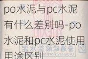 po水泥與pc水泥有什么差別嗎-po水泥和pc水泥使用用途區(qū)別