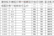 復(fù)合實(shí)木地板價(jià)格一般都是什么價(jià)位的-復(fù)合實(shí)木地板價(jià)格一般都是什么價(jià)