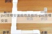 pvc線槽安裝規(guī)范及技巧-pvc線槽安裝