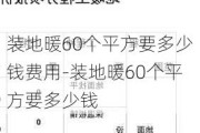 裝地暖60個(gè)平方要多少錢費(fèi)用-裝地暖60個(gè)平方要多少錢