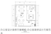 辦公室設計裝修方案模板-辦公室裝修設計方案范本