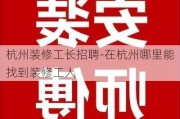 杭州裝修工長招聘-在杭州哪里能找到裝修工人