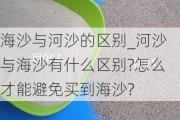 海沙與河沙的區(qū)別_河沙與海沙有什么區(qū)別?怎么才能避免買到海沙?