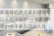 新裝修的房子多長(zhǎng)時(shí)間可以入住比較好-一般新裝修的房子多久可以入住