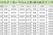 鋪地板多少錢(qián)一平方人工費(fèi)-鋪地板要多少錢(qián)一平方