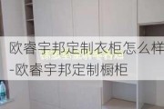 歐睿宇邦定制衣柜怎么樣-歐睿宇邦定制櫥柜