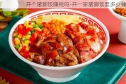 開個豬腳飯賺錢嗎-開一家豬腳飯要多少錢