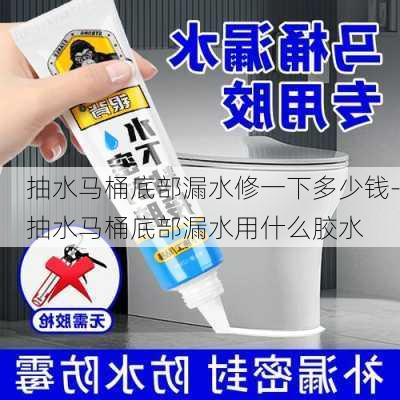 抽水馬桶底部漏水修一下多少錢-抽水馬桶底部漏水用什么膠水