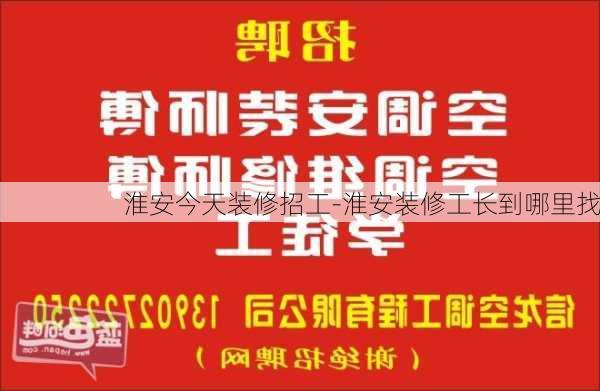 淮安今天裝修招工-淮安裝修工長到哪里找