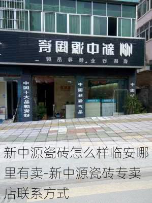 新中源瓷磚怎么樣臨安哪里有賣-新中源瓷磚專賣店聯(lián)系方式