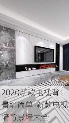 2020新款電視背景墻簡單-新款電視墻背景墻大全