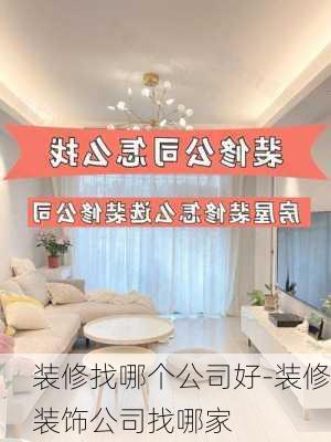 裝修找哪個(gè)公司好-裝修裝飾公司找哪家