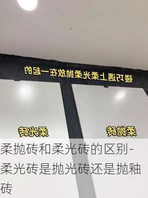 柔拋磚和柔光磚的區(qū)別-柔光磚是拋光磚還是拋釉磚