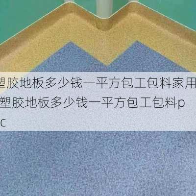 塑膠地板多少錢一平方包工包料家用-塑膠地板多少錢一平方包工包料pvc