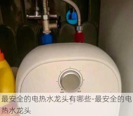 最安全的電熱水龍頭有哪些-最安全的電熱水龍頭