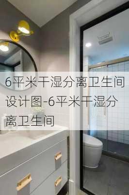 6平米干濕分離衛(wèi)生間設(shè)計(jì)圖-6平米干濕分離衛(wèi)生間