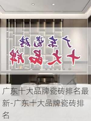 廣東十大品牌瓷磚排名最新-廣東十大品牌瓷磚排名