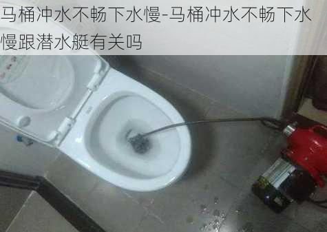 馬桶沖水不暢下水慢-馬桶沖水不暢下水慢跟潛水艇有關嗎