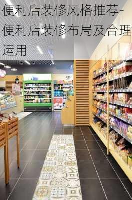 便利店裝修風(fēng)格推薦-便利店裝修布局及合理運(yùn)用