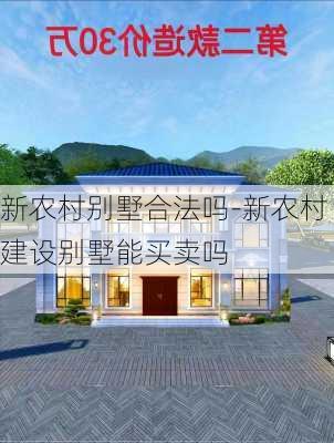 新農(nóng)村別墅合法嗎-新農(nóng)村建設(shè)別墅能買賣嗎