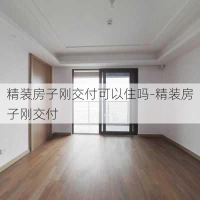 精裝房子剛交付可以住嗎-精裝房子剛交付