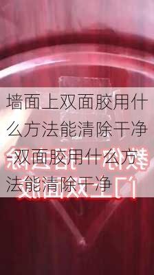 墻面上雙面膠用什么方法能清除干凈-雙面膠用什么方法能清除干凈