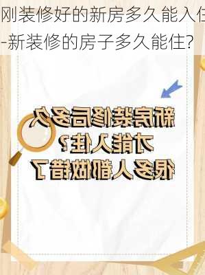 剛裝修好的新房多久能入住-新裝修的房子多久能住?