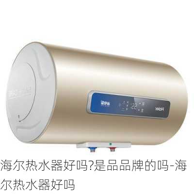 海爾熱水器好嗎?是品品牌的嗎-海爾熱水器好嗎